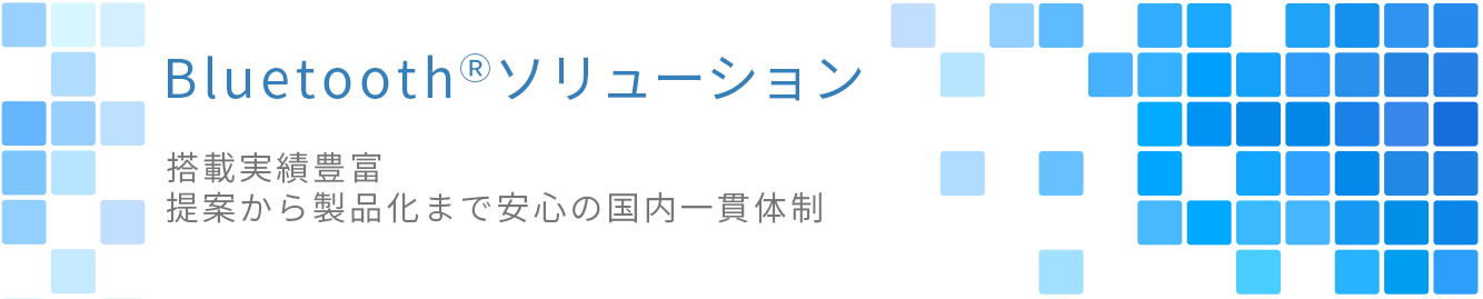 Bluetoothソリューション 搭載実績豊富。提案から製品化まで安心の国内一貫体制