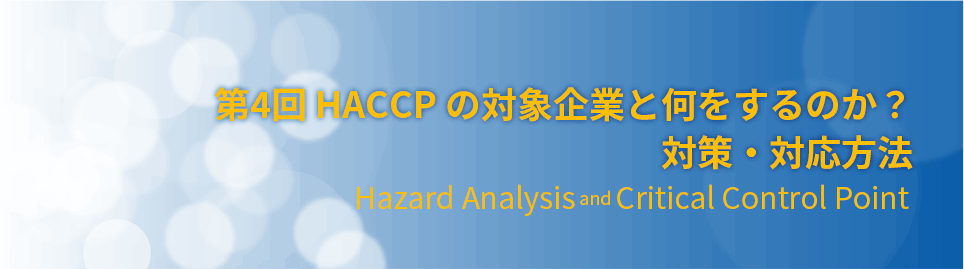 第4回：HACCPの対象企業と何をするのか？対策・対応方法