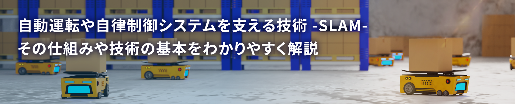 自動運転車や自律制御システムを支える技術 - SLAM - その仕組みや当社の取り組みをわかりやすく解説