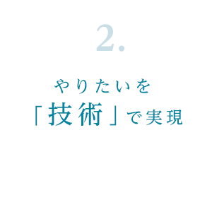 2.やりたいを「技術」で実現